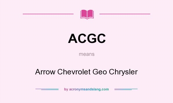 What does ACGC mean? It stands for Arrow Chevrolet Geo Chrysler