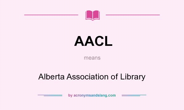 What does AACL mean? It stands for Alberta Association of Library