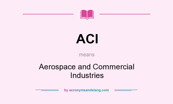 What does ACI mean? It stands for Aerospace and Commercial Industries