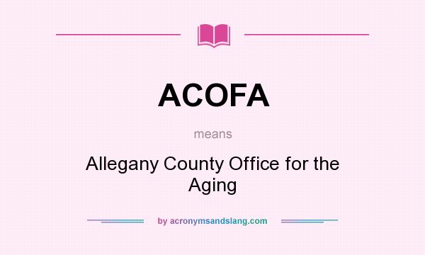 What does ACOFA mean? It stands for Allegany County Office for the Aging
