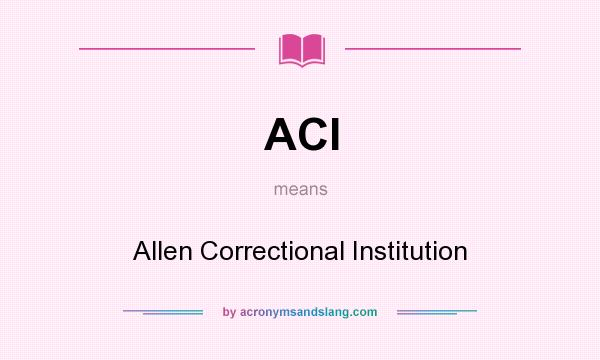 What does ACI mean? It stands for Allen Correctional Institution