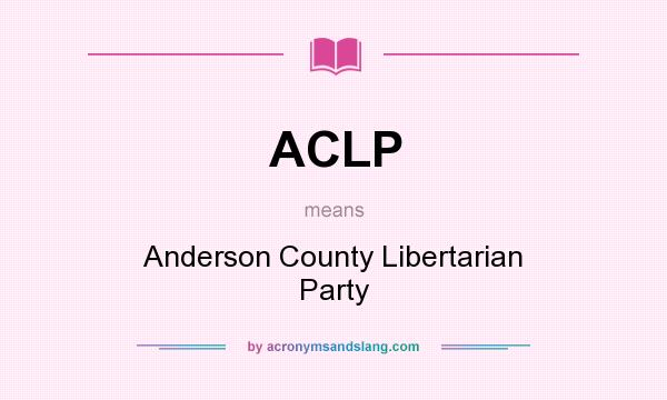 What does ACLP mean? It stands for Anderson County Libertarian Party