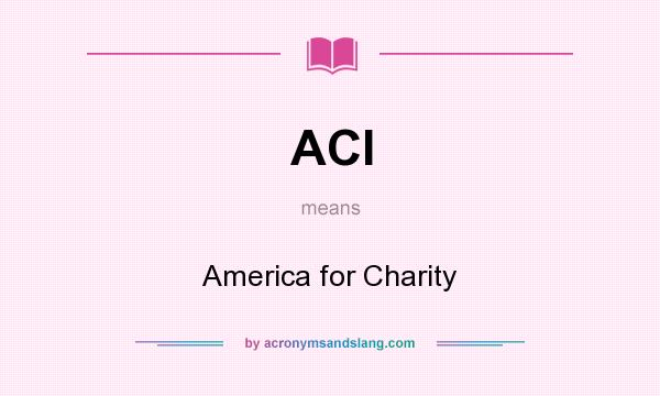 What does ACI mean? It stands for America for Charity