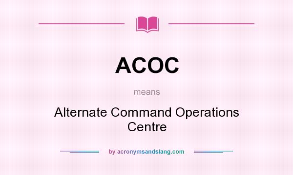 What does ACOC mean? It stands for Alternate Command Operations Centre