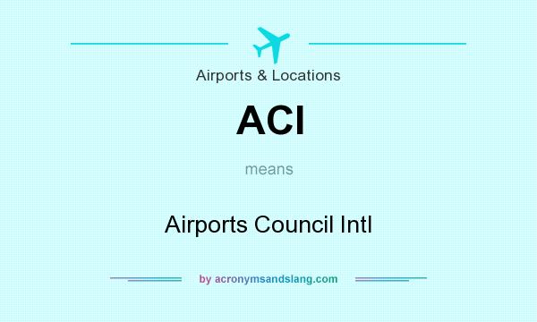 What does ACI mean? It stands for Airports Council Intl