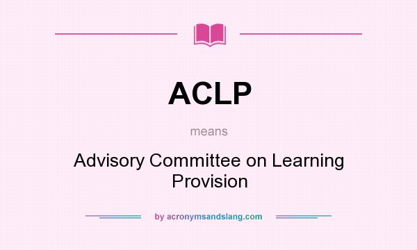 What does ACLP mean? It stands for Advisory Committee on Learning Provision