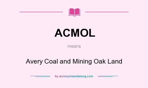 What does ACMOL mean? It stands for Avery Coal and Mining Oak Land