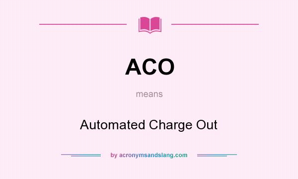 What does ACO mean? It stands for Automated Charge Out