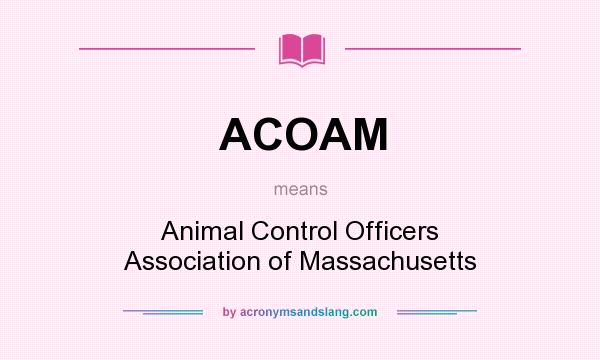 What does ACOAM mean? It stands for Animal Control Officers Association of Massachusetts
