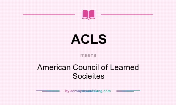 What does ACLS mean? It stands for American Council of Learned Socieites