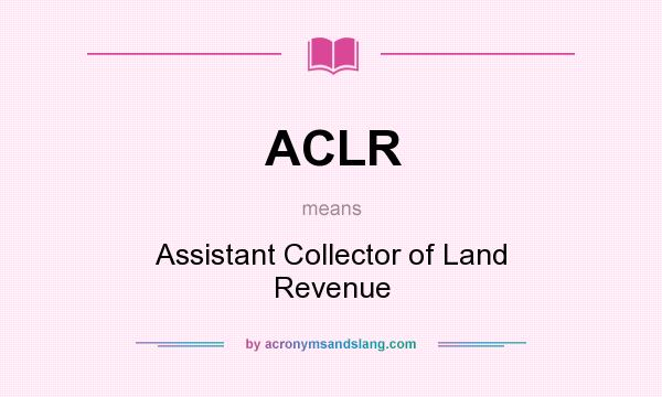 What does ACLR mean? It stands for Assistant Collector of Land Revenue