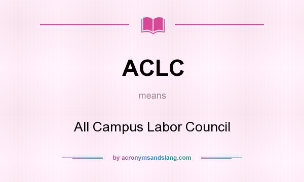 What does ACLC mean? It stands for All Campus Labor Council