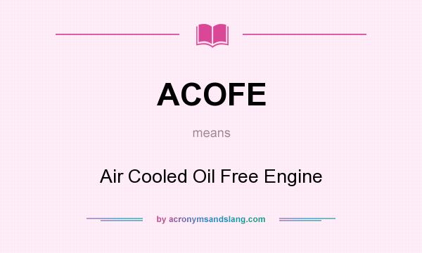 What does ACOFE mean? It stands for Air Cooled Oil Free Engine