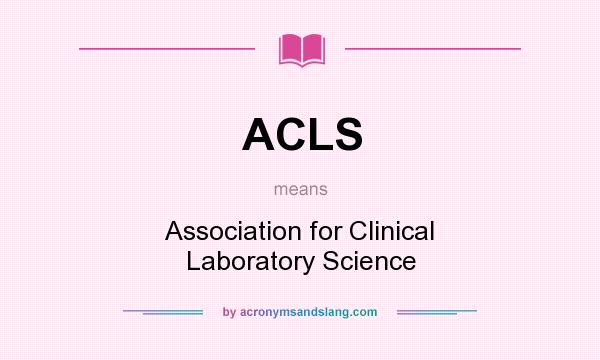 What does ACLS mean? It stands for Association for Clinical Laboratory Science