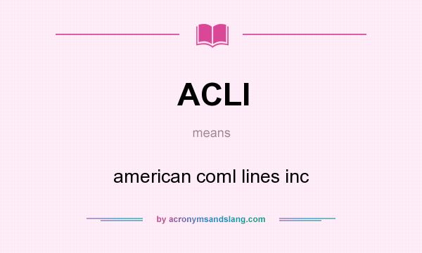 What does ACLI mean? It stands for american coml lines inc