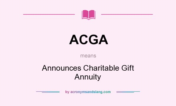 What does ACGA mean? It stands for Announces Charitable Gift Annuity
