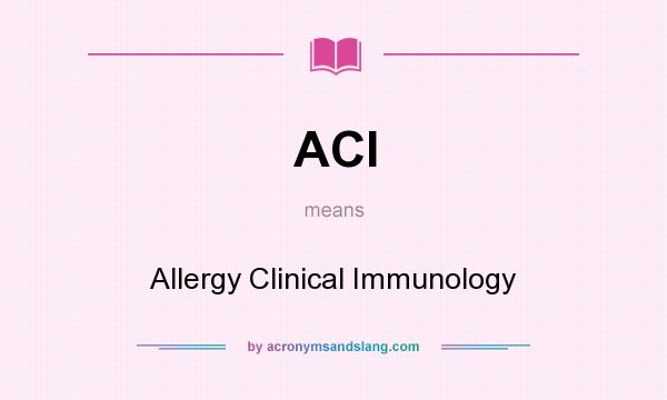 What does ACI mean? It stands for Allergy Clinical Immunology