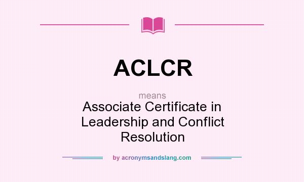 What does ACLCR mean? It stands for Associate Certificate in Leadership and Conflict Resolution