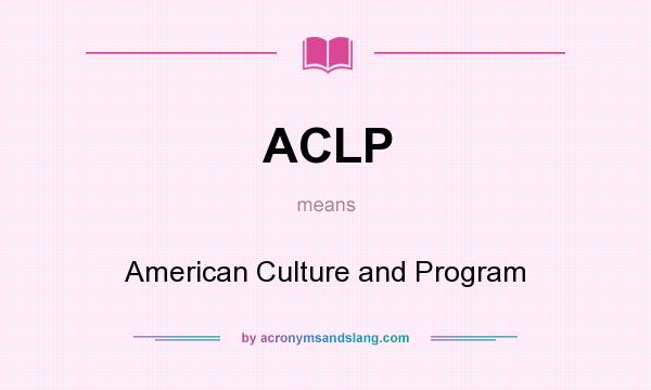 What does ACLP mean? It stands for American Culture and Program