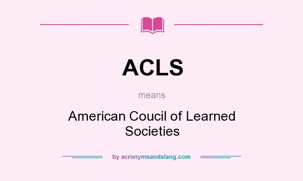 What does ACLS mean? It stands for American Coucil of Learned Societies
