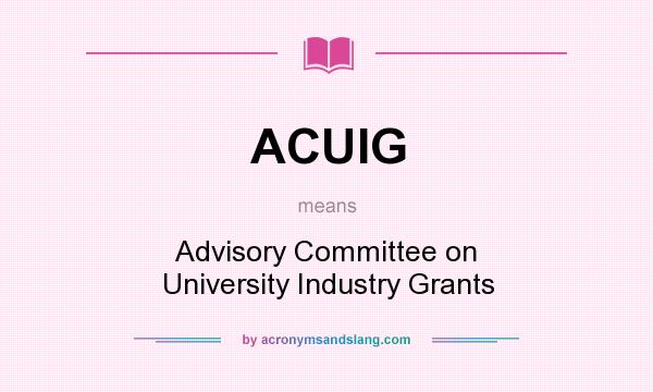 What does ACUIG mean? It stands for Advisory Committee on University Industry Grants
