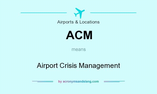 What does ACM mean? It stands for Airport Crisis Management