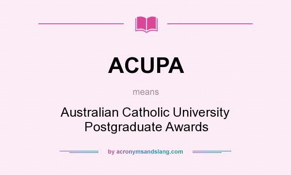 What does ACUPA mean? It stands for Australian Catholic University Postgraduate Awards