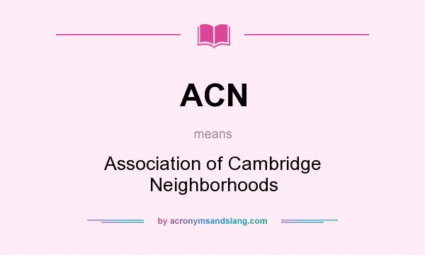 What does ACN mean? It stands for Association of Cambridge Neighborhoods