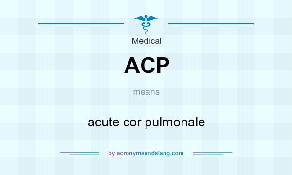 What does ACP mean? It stands for acute cor pulmonale