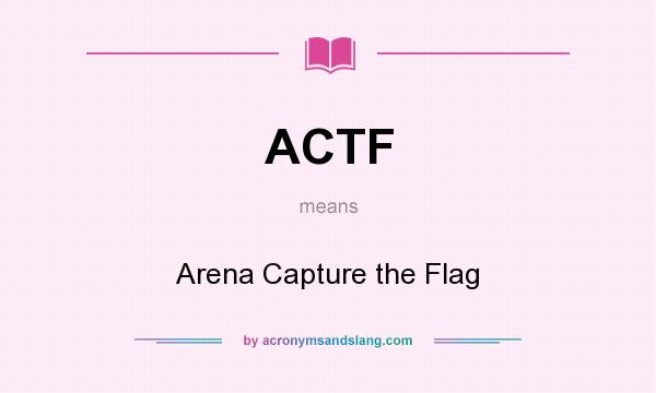 What does ACTF mean? It stands for Arena Capture the Flag