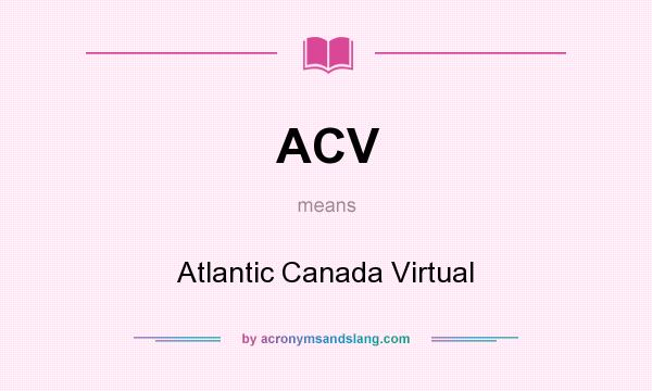 What does ACV mean? It stands for Atlantic Canada Virtual