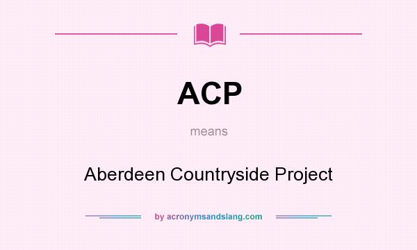 What does ACP mean? It stands for Aberdeen Countryside Project