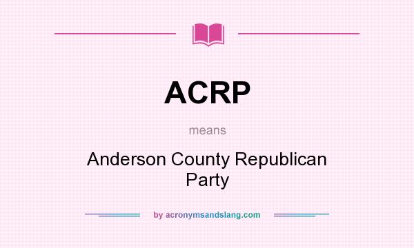What does ACRP mean? It stands for Anderson County Republican Party