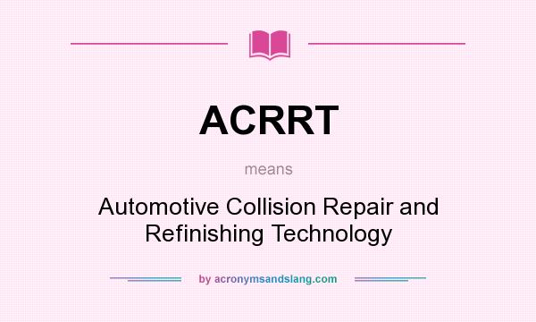 What does ACRRT mean? It stands for Automotive Collision Repair and Refinishing Technology