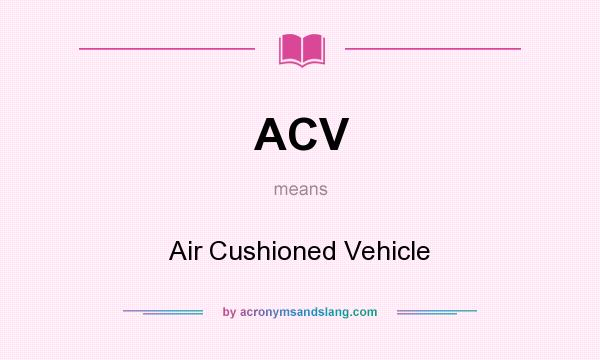 What does ACV mean? It stands for Air Cushioned Vehicle
