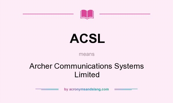 What does ACSL mean? It stands for Archer Communications Systems Limited