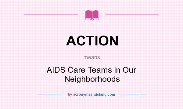 What does ACTION mean? It stands for AIDS Care Teams in Our Neighborhoods