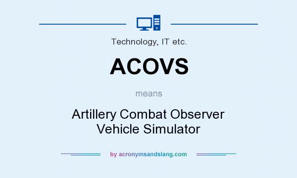 What does ACOVS mean? It stands for Artillery Combat Observer Vehicle Simulator