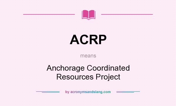 What does ACRP mean? It stands for Anchorage Coordinated Resources Project