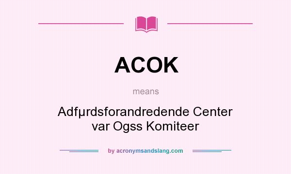 What does ACOK mean? It stands for Adfµrdsforandredende Center var Ogss Komiteer