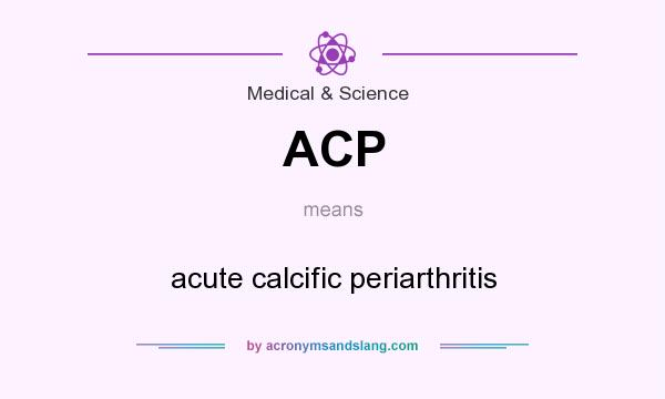 What does ACP mean? It stands for acute calcific periarthritis