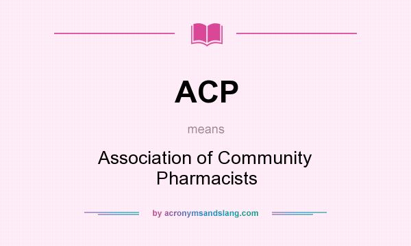 What does ACP mean? It stands for Association of Community Pharmacists