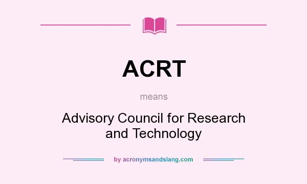 What does ACRT mean? It stands for Advisory Council for Research and Technology