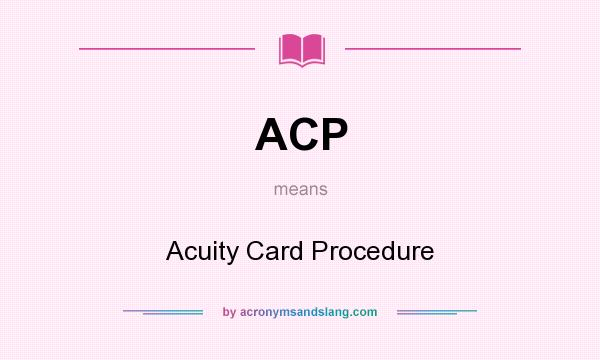 What does ACP mean? It stands for Acuity Card Procedure