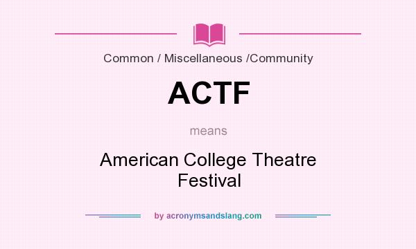 What does ACTF mean? It stands for American College Theatre Festival