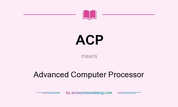 What does ACP mean? It stands for Advanced Computer Processor