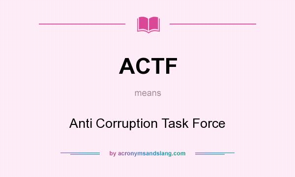 What does ACTF mean? It stands for Anti Corruption Task Force