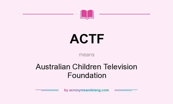 What does ACTF mean? It stands for Australian Children Television Foundation
