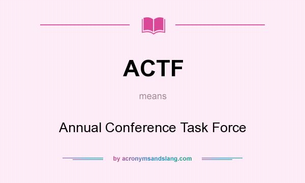 What does ACTF mean? It stands for Annual Conference Task Force
