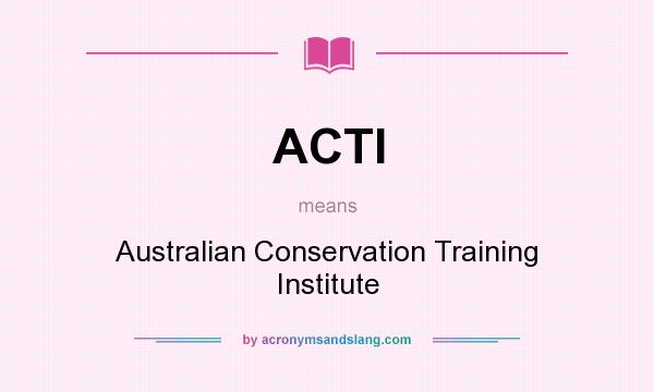 What does ACTI mean? It stands for Australian Conservation Training Institute